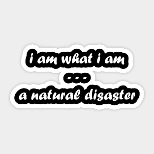 I Am What I Am. A Natural Disaster Sticker